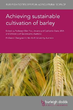 Achieving sustainable cultivation of barley : Burleigh Dodds Series in Agriculture Science - Prof Glen P. Fox