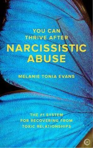 You Can Thrive After Narcissistic Abuse : The #1 System for Recovering from Toxic Relationships - Melanie Tonia Evans