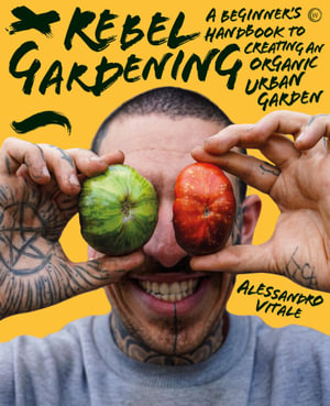 Rebel Gardening : A beginner's handbook to organic urban gardening - Alessandro Vitale