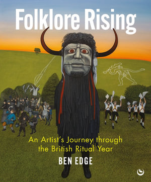 Folklore Rising : An Artist's Journey through the British Ritual Year - Ben Edge