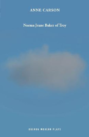 Norma Jeane Baker of Troy : Oberon Modern Plays - Anne Carson