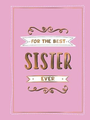 For the Best Sister Ever : Perfect Gift to Give to Your Favourite Sibling - Summersdale