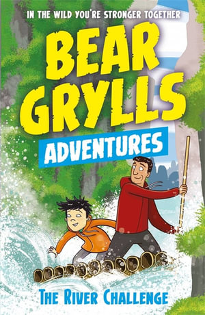 The River Challenge : A Bear Grylls Adventure : Book 5 - Bear Grylls