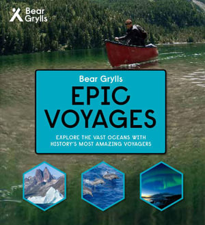 Epic Voyages : Bear Grylls Epic Adventures : Bear Grylls Epic Adventures - Bear Grylls