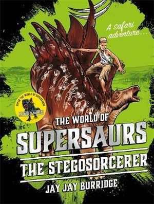 The Stegosorcerer : Supersaurs  : Supersaurs : Book 2 - Jay Jay Burridge