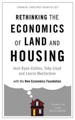 Rethinking the Economics of Land and Housing - Josh Ryan-Collins