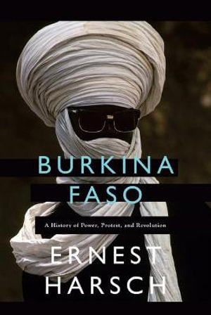 Burkina Faso : A History of Power, Protest, and Revolution - Ernest Harsch