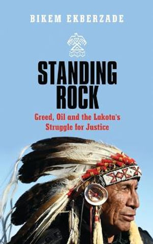 Standing Rock : Greed, Oil and the Lakota's Struggle for Justice - Bikem Ekberzade