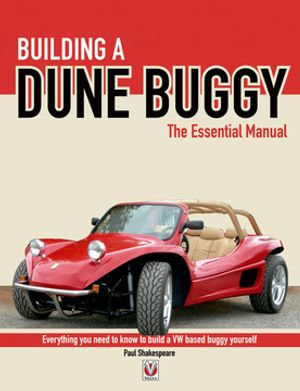 Building a Dune Buggy - The Essential Manual : Everything you need to know to build any VW-based Dune Buggy yourself! - Paul Shakespeare