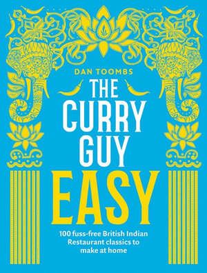 The Curry Guy Easy : 100 Fuss-free British Indian Restaurant Classics To Make At Home - Dan Toombs