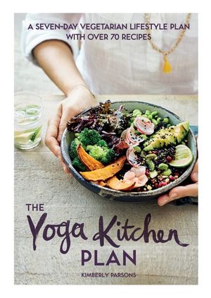 Yoga Kitchen Plan : A Seven-day Vegetarian Lifestyle Plan with Over 70 Recipes - Kimberly Parsons