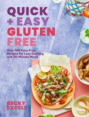 Quick and Easy Gluten Free : Over 100 Fuss-Free Recipes for Lazy Cooking and 30-Minute Meals - Becky Excell