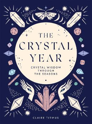 The Crystal Year : Crystal Wisdom Through the Seasons - Claire Titmus