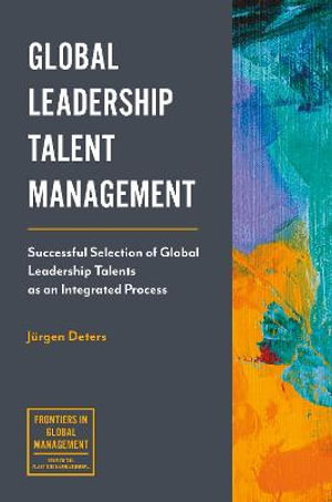 Global Leadership Talent Management : Successful Selection of Global Leadership Talents as an Integrated Process - Jürgen Deters