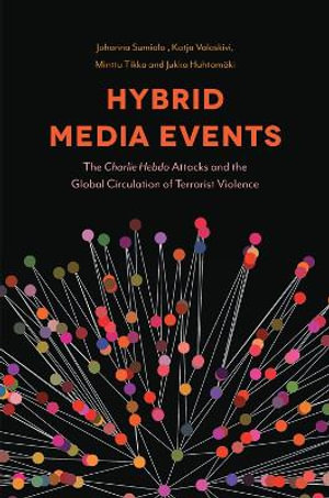 Hybrid Media Events : The Charlie Hebdo Attacks and the Global Circulation of Terrorist Violence - Professor Johanna Sumiala