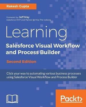 Learning Salesforce Visual Workflow and Process Builder - Second Edition - Rakesh Gupta