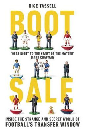 Boot Sale : Inside the Strange and Secret World of Football's Transfer Window - Nige Tassell