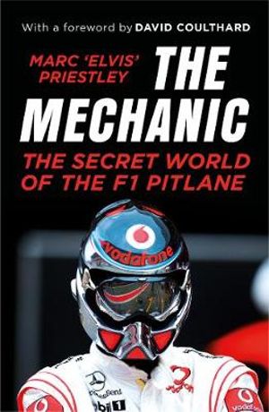 The Mechanic : The Secret World of the F1 Pitlane - Marc 'Elvis' Priestley