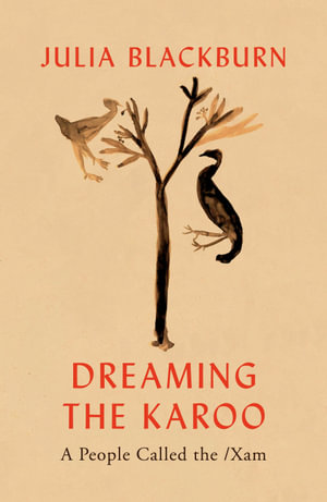 Dreaming the Karoo : A People Called the /Xam - Julia Blackburn