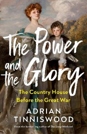 The Power and the Glory : The Country House Before the Great War - Adrian Tinniswood