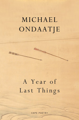 A Year of Last Things : from the Booker Prize-winning author of The English Patient - Michael Ondaatje