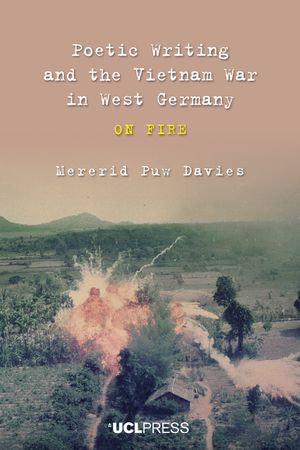 Poetic Writing and the Vietnam War in West Germany : On fire - Mererid Puw Davies