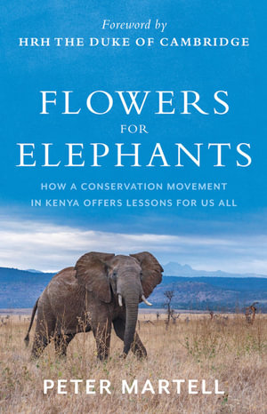 Flowers for Elephants : How a Conservation Movement in Kenya Offers Lessons for Us All - Peter Martell