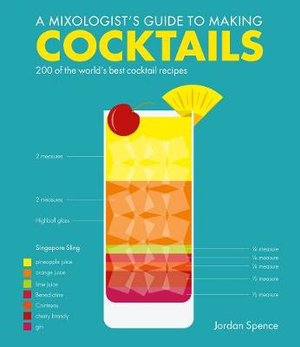 A Mixologist's Guide to Making Cocktails : 200 of the World's Best Cocktail Recipes in Infographics - Jordan  Spence