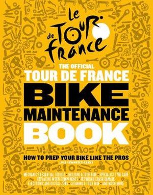 The Official Tour de France Bike Maintenance Book : How To Prep Your Bike Like The Pros - Luke Edwardes-Evans