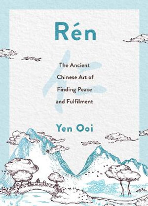 Ren : The Ancient Chinese Art of Finding Peace and Fulfilment - Yen Ooi