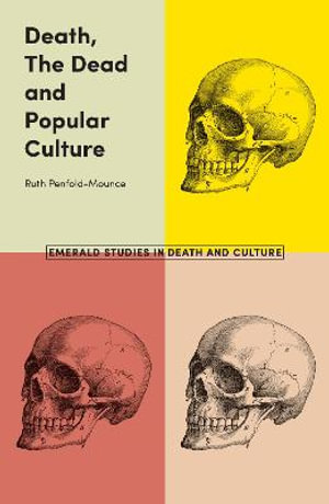 Death, The Dead and Popular Culture : Emerald Studies in Death and Culture - Ruth Penfold-Mounce