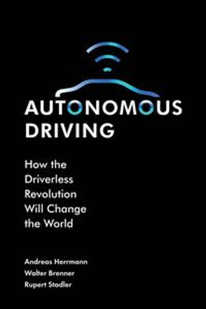 Autonomous Driving : How the Driverless Revolution will Change the World - Walter Brenner