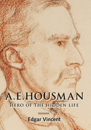 A.E. Housman : Hero of the Hidden Life - Edgar Vincent