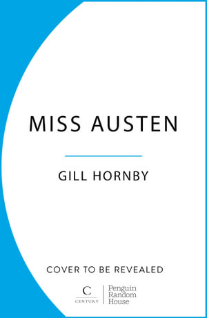 Miss Austen : the #1 bestseller and one of the best novels of the year according to the Times and Observer - Gill Hornby