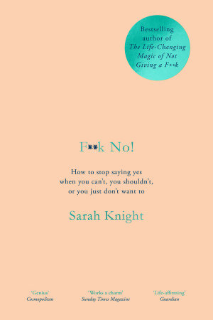 F**k No! : How to Stop Saying Yes, When You Can't, You Shouldn't, or You Just Don't Want to - Sarah Knight