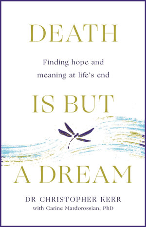 Death is But a Dream : Hope and meaning at life's end - Dr Christopher Kerr