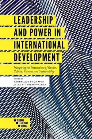 Leadership and Power in International Development : Navigating the Intersections of Gender, Culture, Context, and Sustainability - Randal Joy Thompson