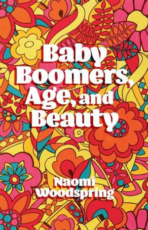 Baby Boomers, Age, and Beauty - Dr Naomi Woodspring