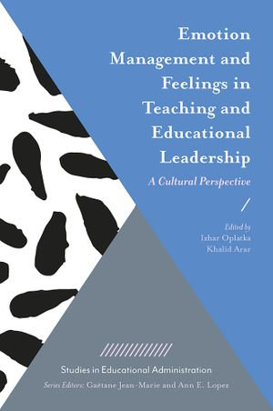Emotion Management and Feelings in Teaching and Educational Leadership : A Cultural Perspective - Izhar Oplatka