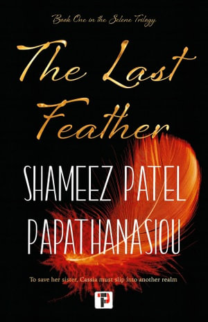 The Last Feather : The Selene Trilogy - Shameez Patel Papathanasiou