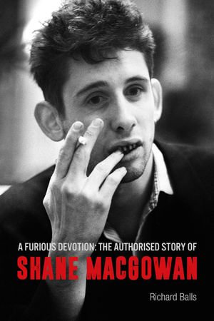 A Furious Devotion : The Life of Shane MacGowan - Richard Balls