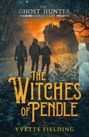 The Witches of Pendle : The Ghost Hunter Chronicles : Book 3 - Yvette Fielding