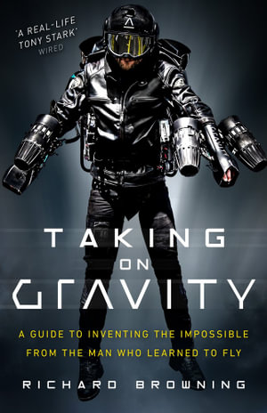 Taking on Gravity : A Guide to Inventing the Impossible from the Man Who Learned to Fly - Richard Browning