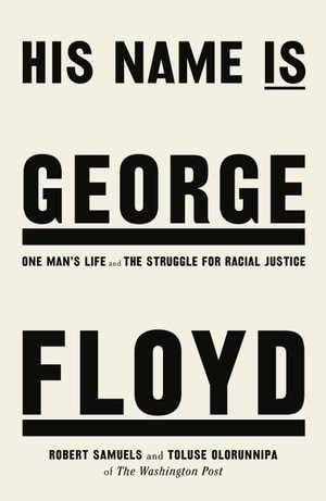 His Name Is George Floyd : WINNER OF THE PULITZER PRIZE IN NON-FICTION - Robert Samuels