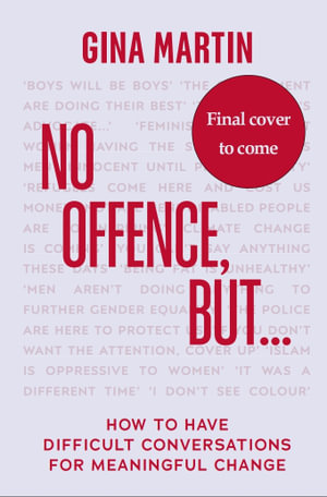 No Offence, But... : How to have difficult conversations for meaningful change - Gina Martin