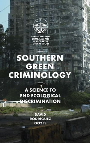 Southern Green Criminology : A Science to End Ecological Discrimination - David Rodríguez Goyes