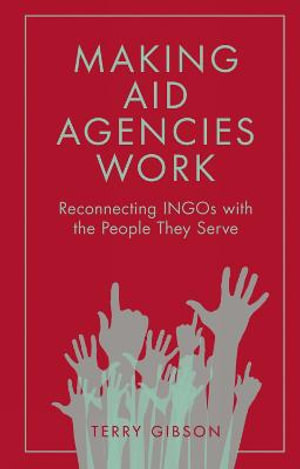 Making Aid Agencies Work : Reconnecting INGOs with the People They Serve - Terry Gibson