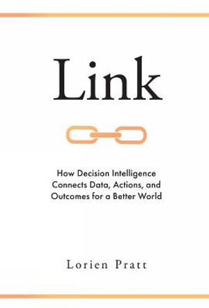 Link : How Decision Intelligence Connects Data, Actions, and Outcomes for a Better World - Lorien Pratt