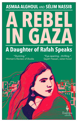 A Rebel in Gaza : A Daughter of Rafah Speaks - Asmaa Alghoul