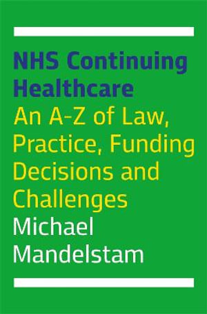 NHS Continuing Healthcare: An A-Z of Law, Practice, Funding Decisions an : d Challenges - Michael Mandelstam